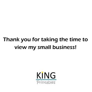 May include: Thank you for taking the time to view my small business! KING Printables