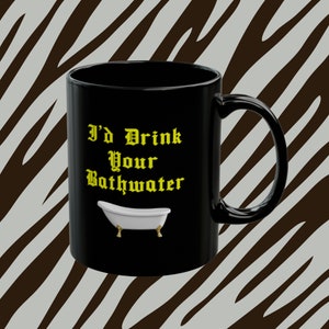 I&#39;d Drink Your Bathwater - Saltburn Movie 11oz Black Coffee Tea Mug  | Anniversary Gifts | Funny Personalised Gift