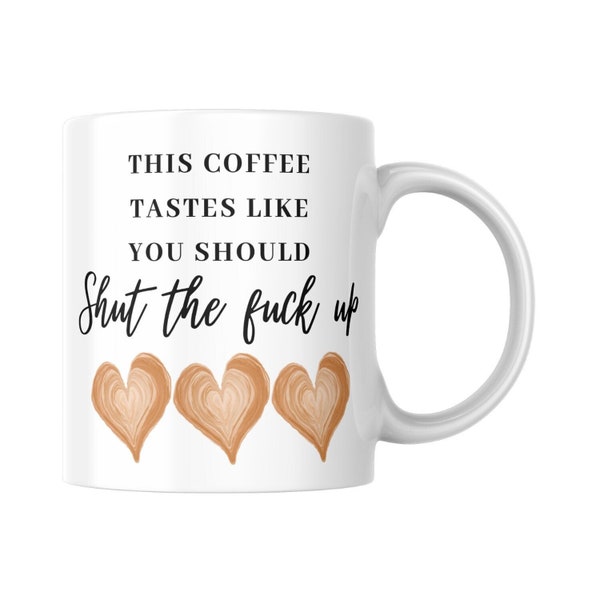 Coffee Tastes Like Shut The Fuck Up mug, Adult Mug, Gag Gift, Funny Coffee Mug, Profanity, Inappropriate, Funny Quote, Tea Cup, Gift For Her