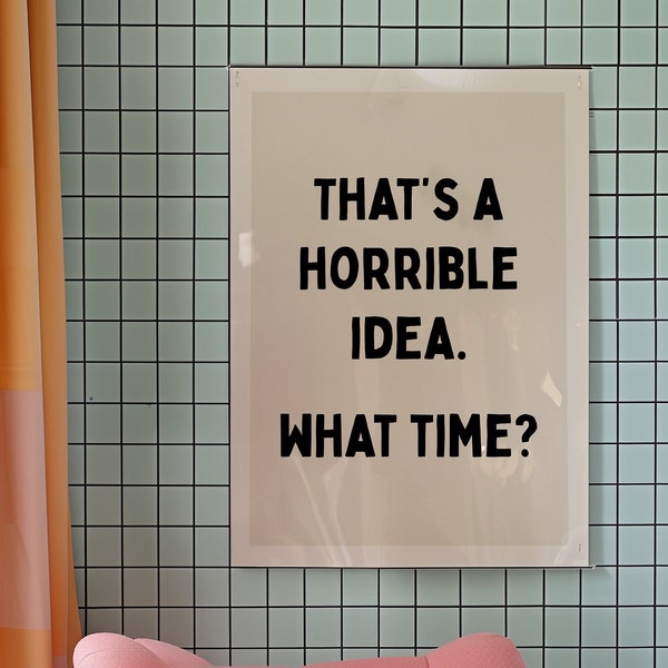 Thats a Horrible Idea, What Time PRINTABLE, Typography Poster, Bedroom Wall Art, Funny Kitchen Quote, Aesthetic Home Decor, Digital Download