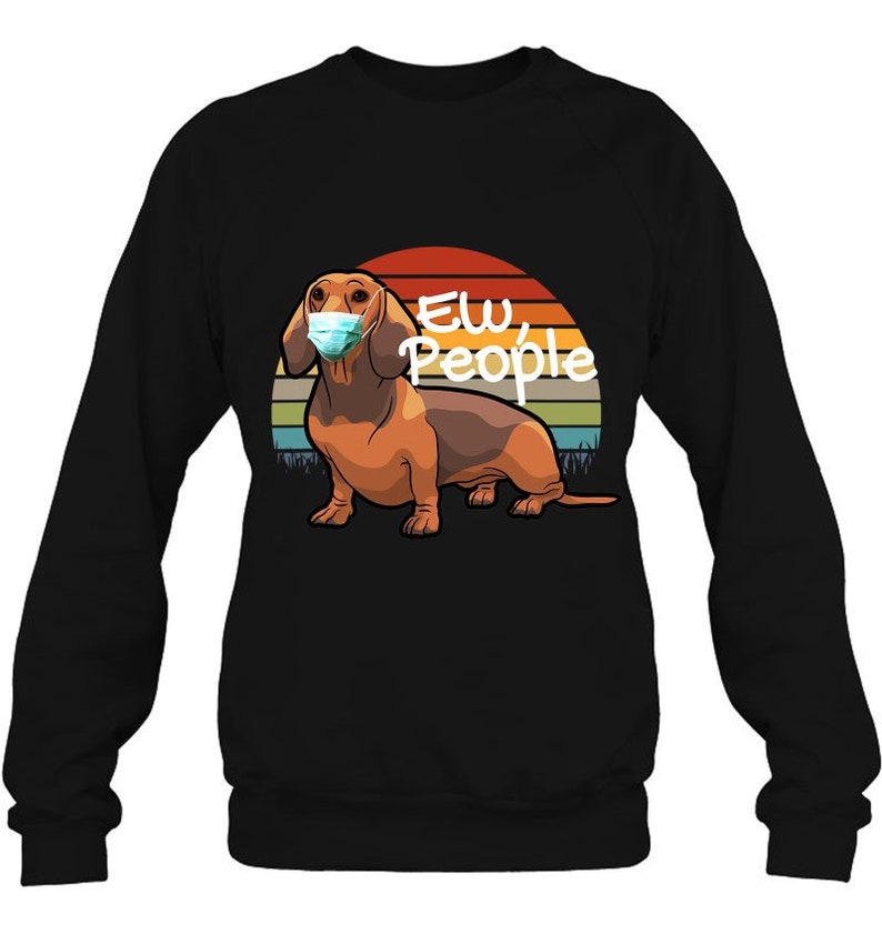 Hoodie Dachshund Wearing A Mask \u2013 Ew People \u2013 Dachshund Dog Lover Gift T-Shirt Sweatshirt