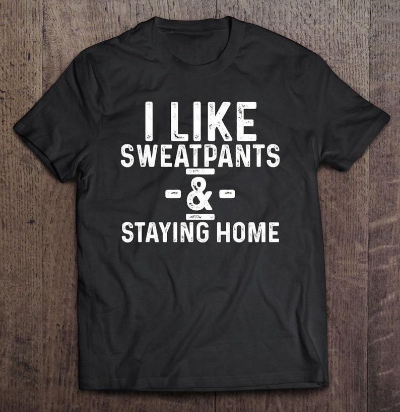 Hoodie I Like Sweatpants And Staying Home \u2013 Funny Social Distancing Funny Lover Gift T-Shirt Sweatshirt