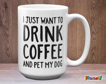 I Just Want To Drink Coffee And Pet My Dog Mug | Coffee Lover Gift | Fiance Gift | Dog Lover Gift | Pet Mug | Funny Dog Coffee Mug | Dog Mug