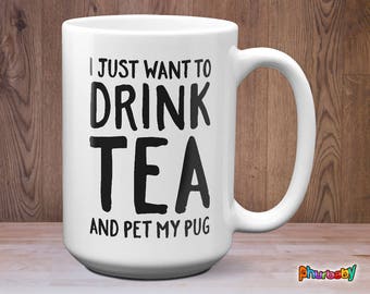 I Just Want To Drink Tea And Pet My Pug Mug | Best Friend Gift | Pug Coffee Mug | Pug Lover Gift | Gift For Her | Funny Pug Gift | Tea Mug