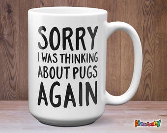 Sorry I Was Thinking About Pugs Again Mug | Funny Pug Gift | Pug Lover Gift | Pug Coffee Mug | Pet Lover Gift | Gifts Under 30 | Pug Mug