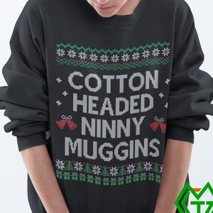 Cotton Headed Ninny Muggins Sweater, T-shirt, Long Sleeve Tee, Hoodie - Funny The Elf Sweatshirt - Ugly Christmas Holiday Party Sweatshirt