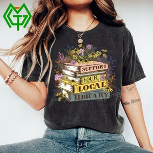 Book Lover T-shirt, Support Your Local Library, Library Lover Tee, Book Nerd Clothes, Librarian T-Shirt, Gift for Student MGT-0015