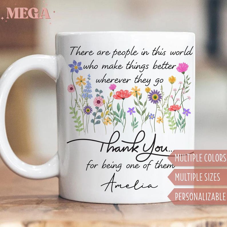May include: White ceramic mug with a floral design and the text "There are people in this world who make things better wherever they go. Thank You... for being one of them Amelia." Features multiple colors, sizes, and personalization options.