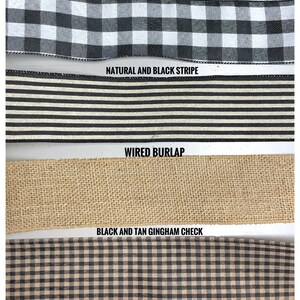May include: Four different types of ribbon: black and white buffalo plaid, natural and black stripe, wired burlap, and black and tan gingham check.