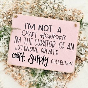I'm not a craft hoarder... • Handmade Wooden Sign • Crafters gift • Craft room decor • Fun gift • Maker gift • Hanging sign •