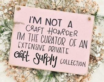 I'm not a craft hoarder... • Handmade Wooden Sign • Crafters gift • Craft room decor • Fun gift • Maker gift • Hanging sign •