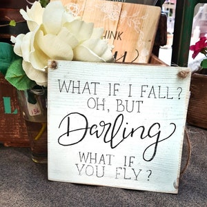 What if I fall ? Oh but Darling.. what if you fly? • Hand made rustic wood sign • Words of encouragement • Words to motivate • Handmade gift