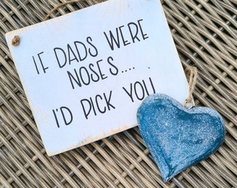 If Dad's were noses I'd pick you • Dad sign • Fathers gift • Wooden sign • From daughter • To my Dad •  From son • Daddy gift • Fun Dad gift