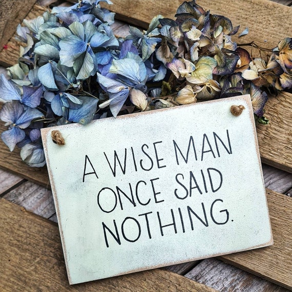 A Wise Man Once Said Nothing Small Hanging Sign - Etsy UK
