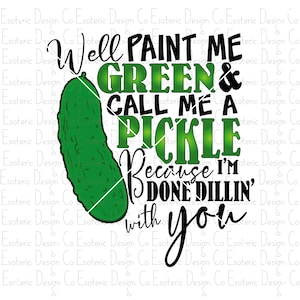 Well Paint Me Green & Call Me A Pickle Clean and Dirty Version PNG - Digital Download - Sublimation Screen Print Design Graphic