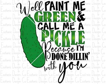 Well Paint Me Green & Call Me A Pickle Clean and Dirty Version PNG - Digital Download - Sublimation Screen Print Design Graphic