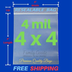 May include: Clear resealable plastic bag with a 4 mil thickness and dimensions of 4 inches by 4 inches. The bag has a lip at the top and is labeled "RESEALABLE BAG". The text "4 mil 4x4" is printed in green on the bag. The bag is labeled "Family Goodz (Welcome to our family) Premium Quality Bags FREE SHIPPING".