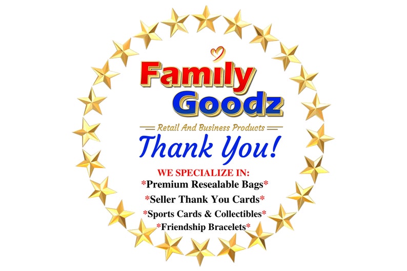 May include: A gold star border surrounds a red and blue logo that reads "Family Goodz" with the tagline "Retail And Business Products". Below the logo is the text "Thank You!" and a list of products the company specializes in: "Premium Resealable Bags", "Seller Thank You Cards", "Sports Cards & Collectibles", and "Friendship Bracelets".