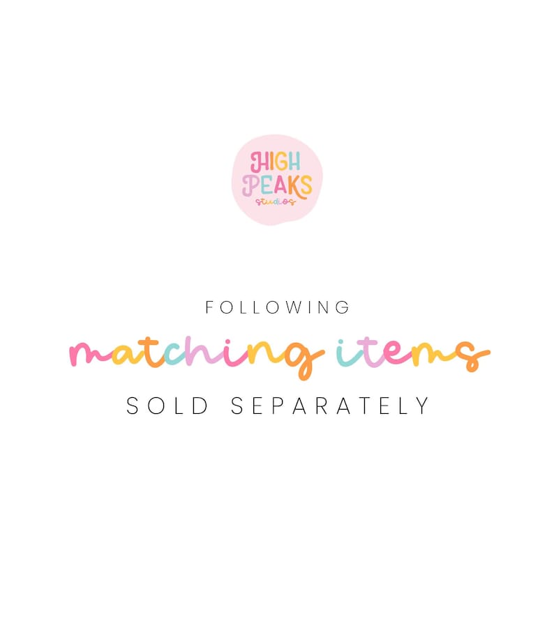 May include: A graphic with the text "FOLLOWING matching items SOLD SEPARATELY" in colorful letters. The logo "HIGH PEAKS studios" is in a pink circle with colorful letters.