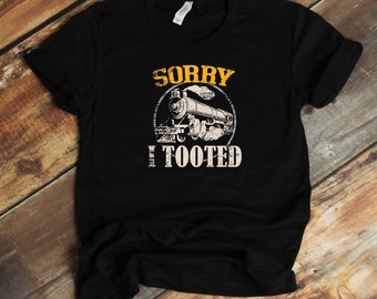 Train Lover T-Shirt - Sorry I Tooted Locomotive Train Railroad Funny Train Lover Shirt