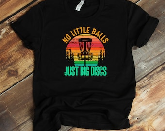 Disc Golf Player T-Shirt - No Little Balls Big Discs Shirt - Frisbee Golfer Funny Disc Golfing