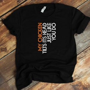 My Chicken Tilts Its Head T-Shirt - Poultry Farmer Funny Chicken Lover Shirt