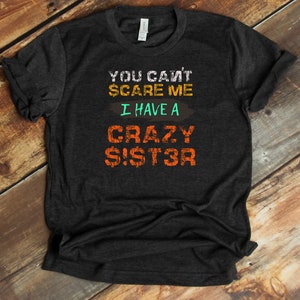 You Can&#39;t Scare Me I Have A Crazy Sister Shirt - Funny Sibling T-Shirt - Brother or Sister Shirt