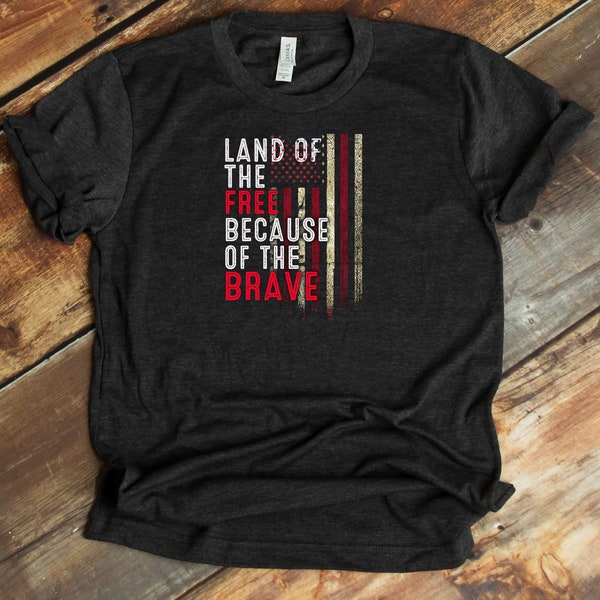 Land Of The Free Because Of The Brave, Patriotic Shirt, American Flag, Military Support, Support Our Troops, Never Forgotten, T-shirt
