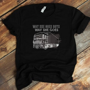 Way She Goes Boy Shirt, Trucker T-Shirt, Tank-top, Hoodie, Trucking Tee,