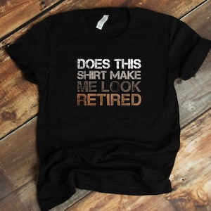 Ruhestand T-Shirt - Macht dieses Shirt mich im Ruhestand Lustiges Ruhestands-Shirt