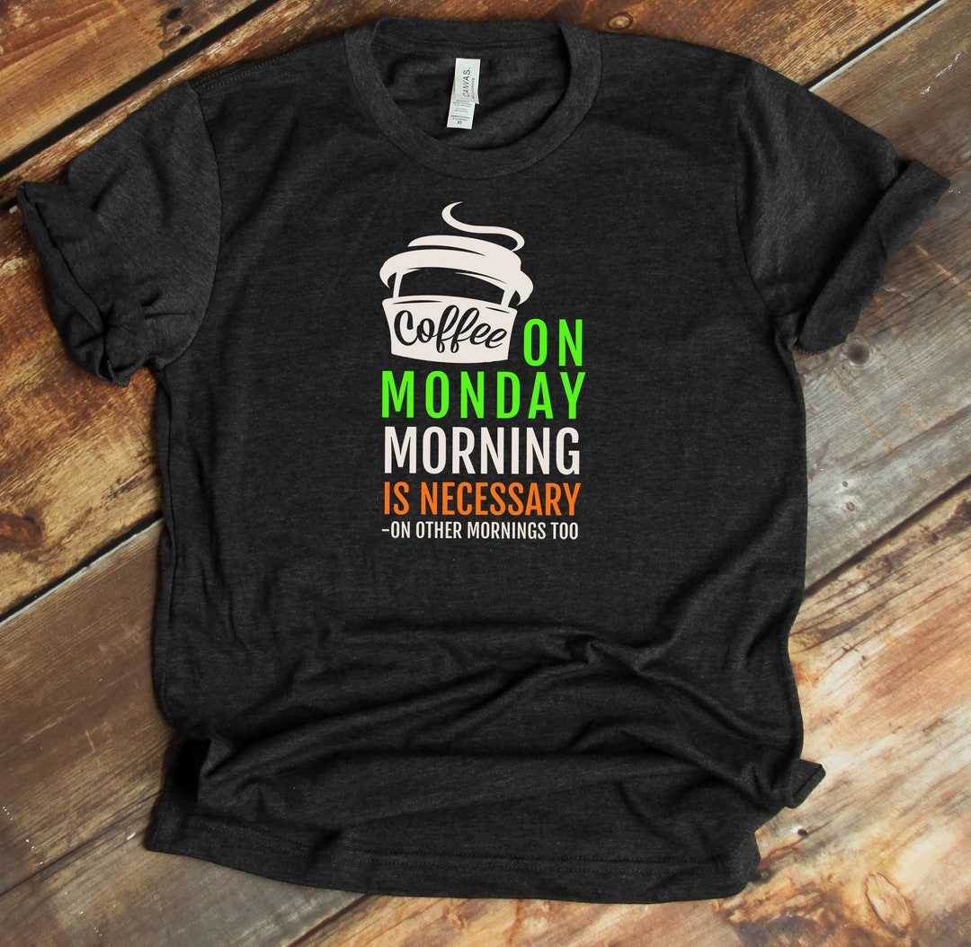 Coffee on Monday Morning, Coffee Lover, Coffee Tshirt, Funny