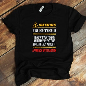 Könnte beinhalten: Schwarzes T-Shirt mit einem gelben und schwarzen Warnschild mit der Aufschrift "WARNING I'M RETIRED I KNOW EVERYTHING AND HAVE PLENTY OF TIME TO TALK ABOUT IT APPROACH WITH CAUTION"