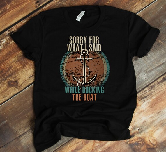 Sorry For What I Said While Docking The Boat - Boating Gift T-Shirt Sorry For What I Said While Docking The Boat - Boating Gift T-Shirt