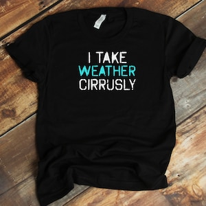 Meteorologist T-Shirt - I Take Weather Cirrusly Weatherman Humor Funny Meteorologist Shirt