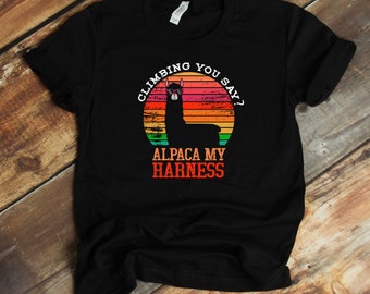 Alpaca My Harness T-Shirt - Funny Wall Rock Climber Shirt - Mountain Climbing