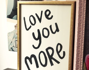 Love You More Print, LOVE, Lovers, Me & You, Handmade Print, Home Decor, Wall Gallery