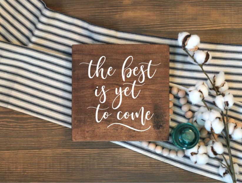 The Best Is Yet To Come Sign Wood Signs Farmhouse Decor Etsy