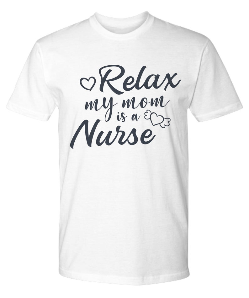 Funny Nurse T Shirt Relax My Mom Is A Nurse Er Male Nursing School Student Graduation Tee Tshirt Gift For Men Boyfriend Presents Birthday