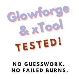 May include: White background with text in various colors. The words "Glowforge & xTool" are in light blue with a pink shadow. Below, in brown, is the word "TESTED!" The bottom of the image reads "NO GUESSWORK. NO FAILED BURNS."