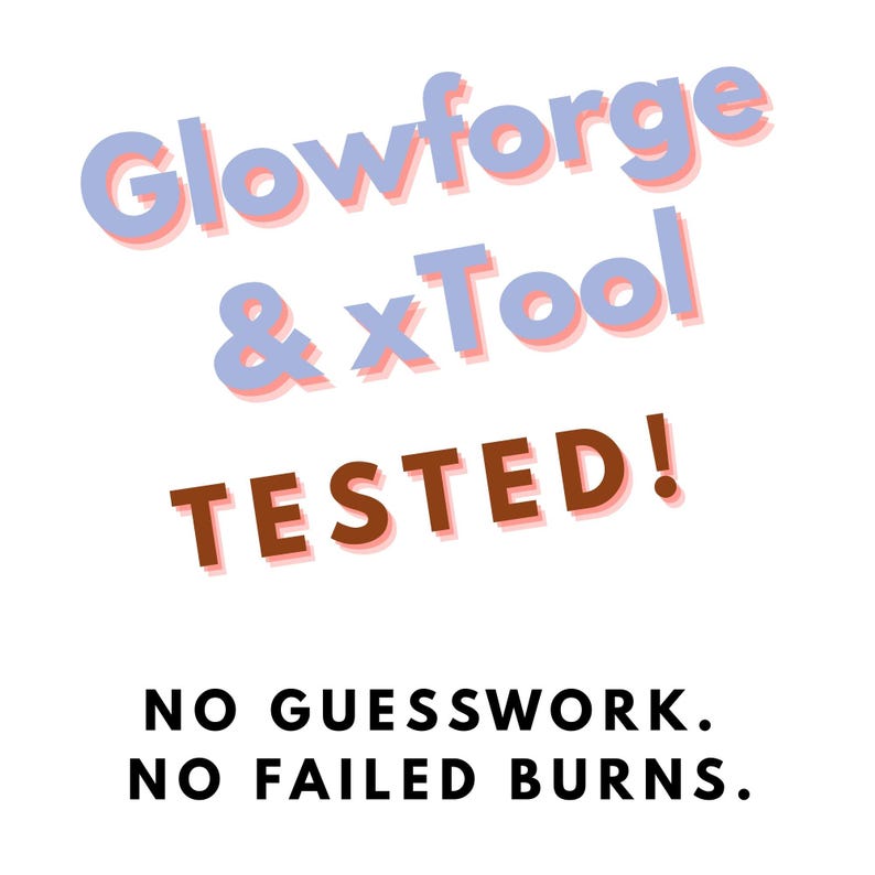 May include: White background with text in various colors. The words "Glowforge & xTool" are in light blue with a pink shadow. Below, in brown, is the word "TESTED!" The bottom of the image reads "NO GUESSWORK. NO FAILED BURNS."