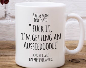 Aussiedoodle Dad Gifts, Aussiedoodle Lover Gift, Aussiedoodle Mug, A Wise Man Once Said Fck It, I'm Getting an Aussiedoodle Dog Owner