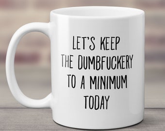 Let's Keep the Dumbfuckery To a Minimum Today Coffee Mug, Funny office Gift Gag Mug, Present Exchange Coworker