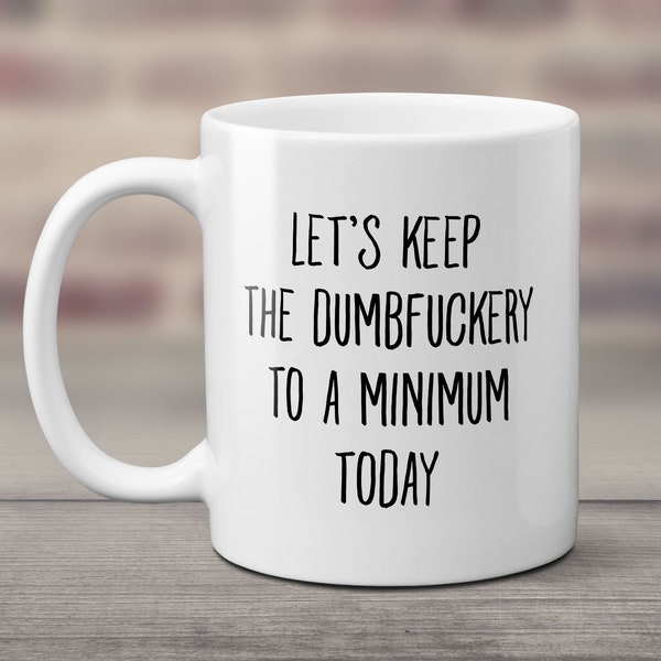 Let's Keep the Dumbfuckery To a Minimum Today Coffee Mug, Funny office Gift Gag Mug, Present Exchange Coworker