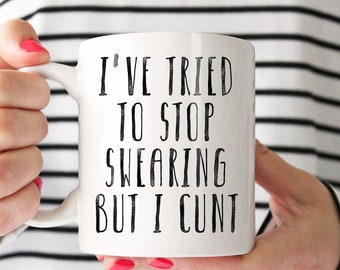 Funny Swearing Mug, Swearing Coffee Mug, I Cunt Mug, I've Tried To Stop Swearing But I Cunt, Funny Sarcastic Mug, Sarcasm Mug