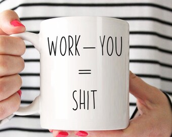 Co Worker Gift Mug, Office Friend Mug, Gift For Coworker, Funny Gift For Friend, Retirement Coffee Mug, Work Minus You Equal Shit, Shit Mug
