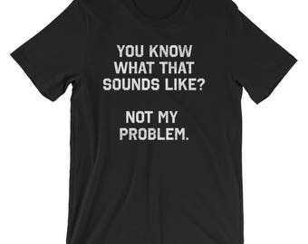 You Know What that Sounds Like? T-Shirt