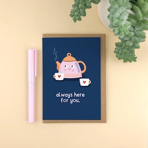 Siempre aquí para lo que necesites. A6 Tarjeta de felicitación / aliento / positivo / pensando en ti / ruptura / simpatía / contemporáneo / taza de té divertido