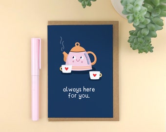 Always here for you. A6 Greetings card / encouragement / positive / thinking of you / break up / sympathy / contemporary  / cuppa tea fun