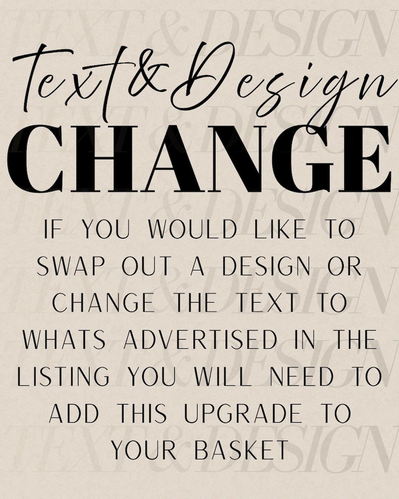 May include: A beige background with black text that reads "Text & Design CHANGE". Additional text below explains how to swap a design or change text in a listing, and add the upgrade to your basket.
