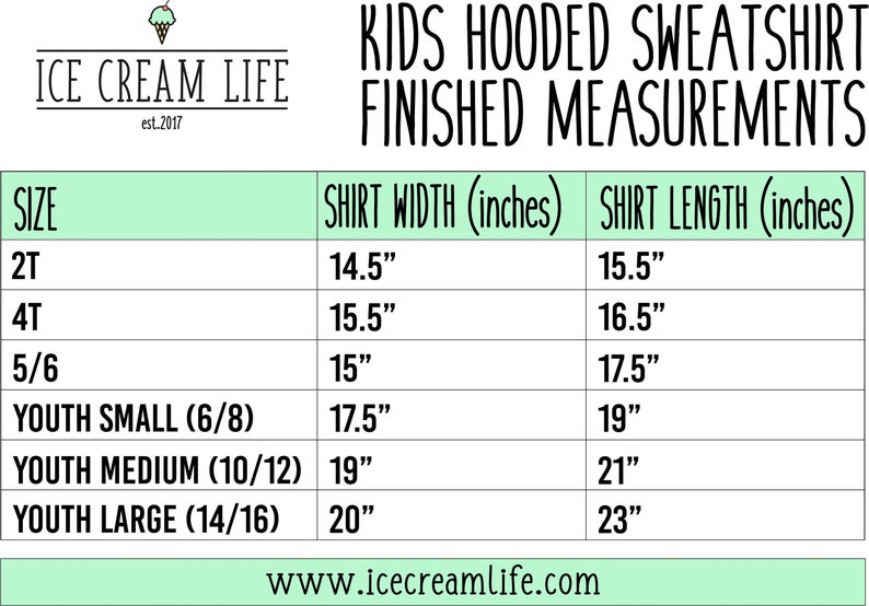 May include: A chart showing the finished measurements for kids' hooded sweatshirts in various sizes. The chart lists the shirt width and length in inches for sizes 2T, 4T, 5/6, Youth Small (6/8), Youth Medium (10/12), and Youth Large (14/16). The chart is on a green background with the text "ICE CREAM LIFE" at the top.